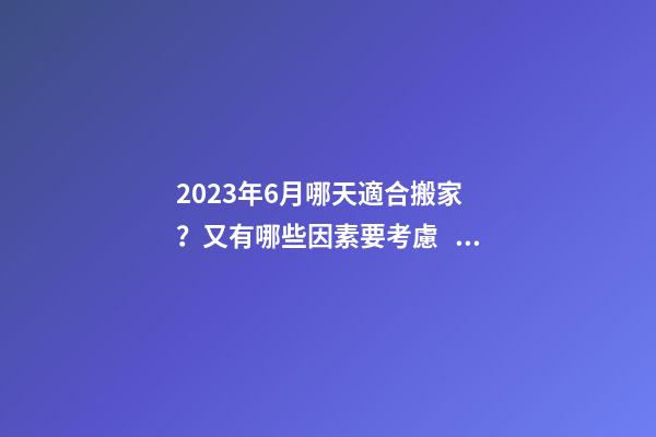2023年6月哪天適合搬家？又有哪些因素要考慮？